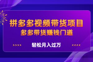 拼多多视频带货项目，多多带货赚钱门道 价值368元