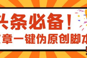 【头条必备】最新文章自动伪原创脚本，百分百过原创【脚本 详细教程】
