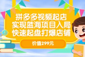 拼多多视频起店，实现蓝海项目入局，快速起盘打爆店铺（价值299元）