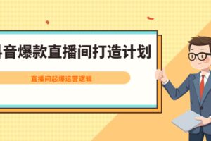 抖音爆款直播间打造计划，直播间起爆运营逻辑