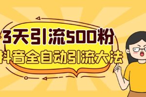 3天引流500创业粉，抖音全自动引流大法，不风控
