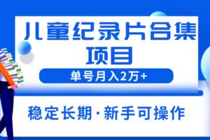 2023儿童纪录片合集项目，单个账号轻松月入2w